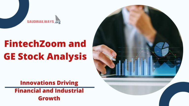 FintechZoom and GE Stock Analysis: Innovations Driving Financial and Industrial Growth